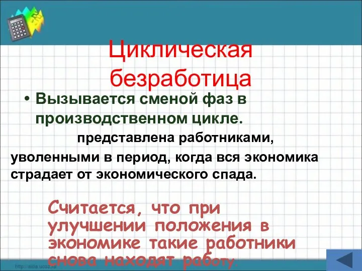 Циклическая безработица Вызывается сменой фаз в производственном цикле. представлена работниками,