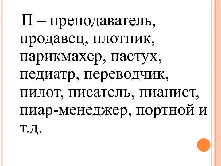 П – преподаватель, продавец, плотник, парикмахер, пастух, педиатр, переводчик, пилот, писатель, пианист, пиар-менеджер, портной и т.д.