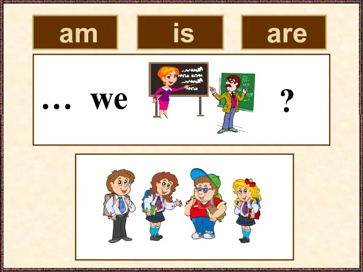 am is are … we ?