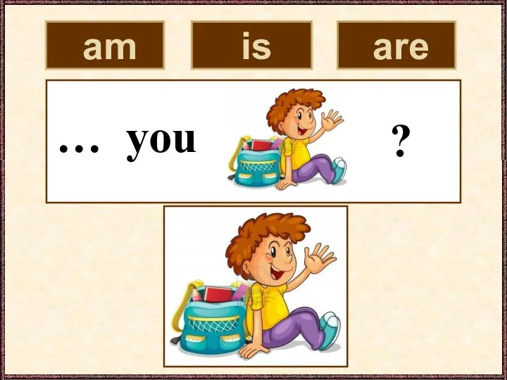 am is are … you ?