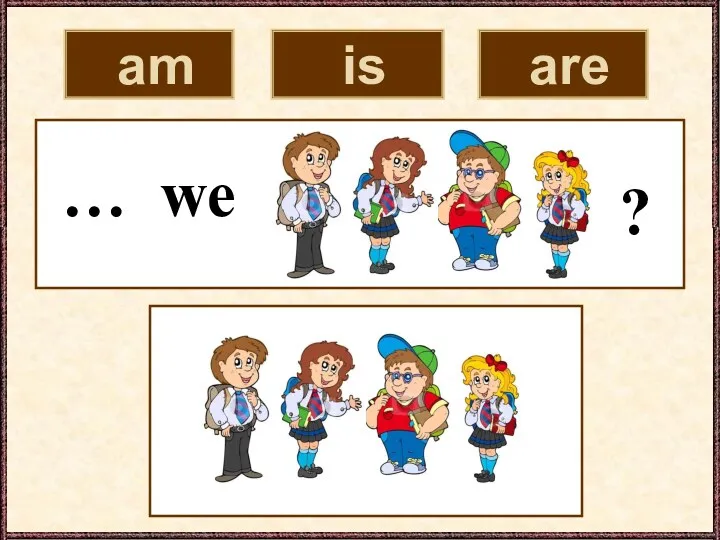 am is are … we ?