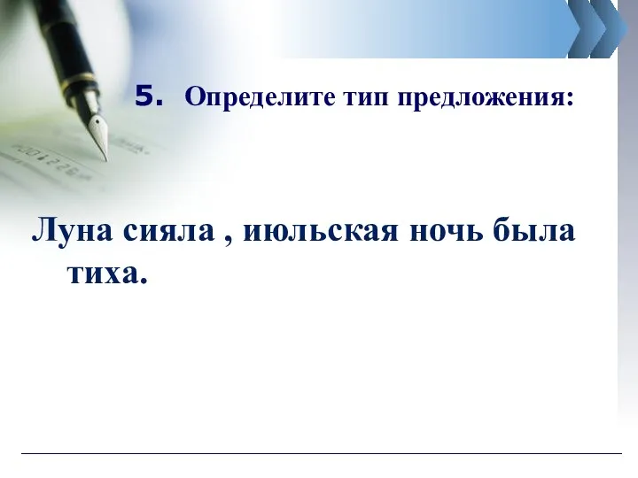 5. Определите тип предложения: Луна сияла , июльская ночь была тиха.