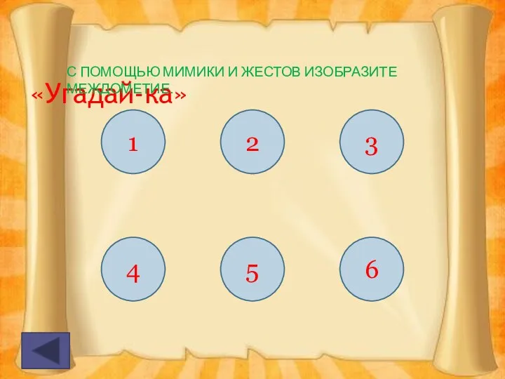 «Угадай-ка» С ПОМОЩЬЮ МИМИКИ И ЖЕСТОВ ИЗОБРАЗИТЕ МЕЖДОМЕТИЕ. 1 2 3 4 5 6