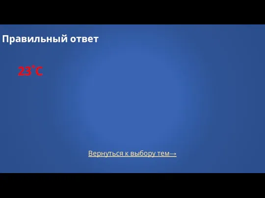 Вернуться к выбору тем→ Правильный ответ 23˚С