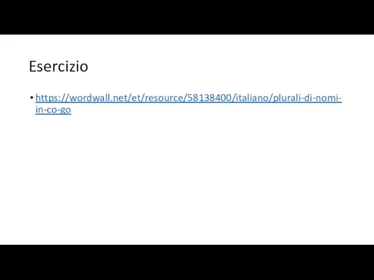 Esercizio https://wordwall.net/et/resource/58138400/italiano/plurali-di-nomi-in-co-go