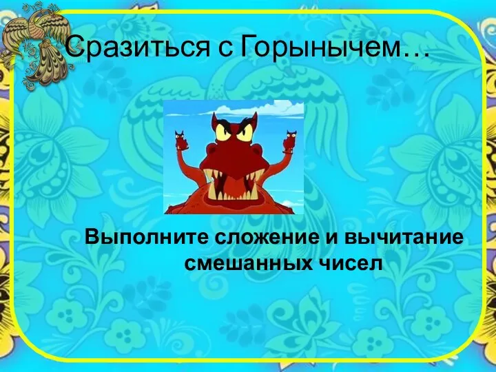 Сразиться с Горынычем… Выполните сложение и вычитание смешанных чисел