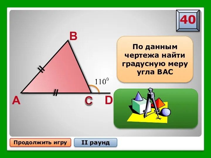 Продолжить игру II раунд D A B По данным чертежа найти градусную меру угла ВАС