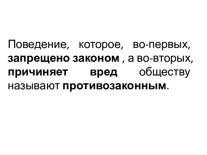 Поведение, которое, во-первых, запрещено законом , а во-вторых, причиняет вред обществу называют противозаконным.