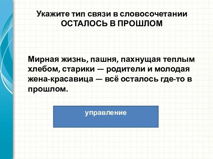 Укажите тип связи в словосочетании ОСТАЛОСЬ В ПРОШЛОМ Мирная жизнь,