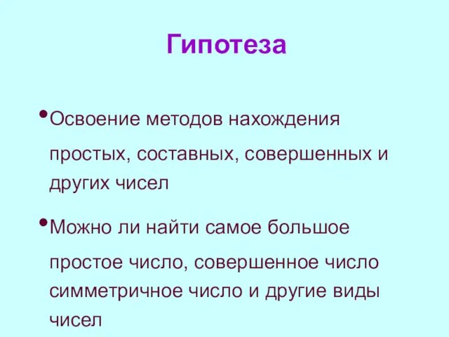 Гипотеза Освоение методов нахождения простых, составных, совершенных и других чисел