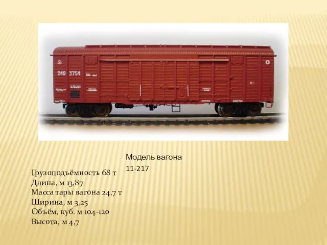 Модель вагона 11-217 Грузоподъёмность 68 т Длина, м 13,87 Масса