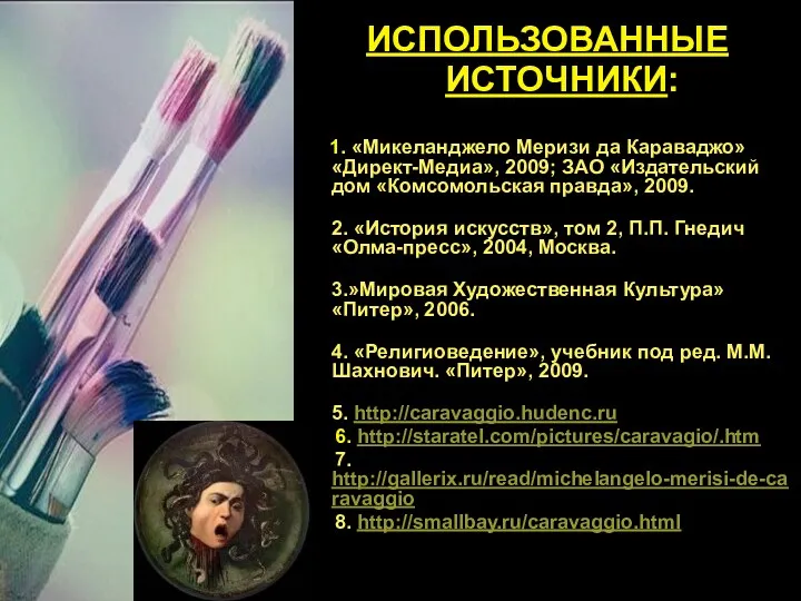 ИСПОЛЬЗОВАННЫЕ ИСТОЧНИКИ: 1. «Микеланджело Меризи да Караваджо» «Директ-Медиа», 2009; ЗАО