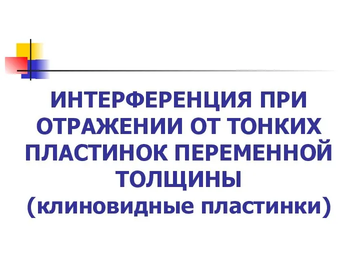 ИНТЕРФЕРЕНЦИЯ ПРИ ОТРАЖЕНИИ ОТ ТОНКИХ ПЛАСТИНОК ПЕРЕМЕННОЙ ТОЛЩИНЫ (клиновидные пластинки)