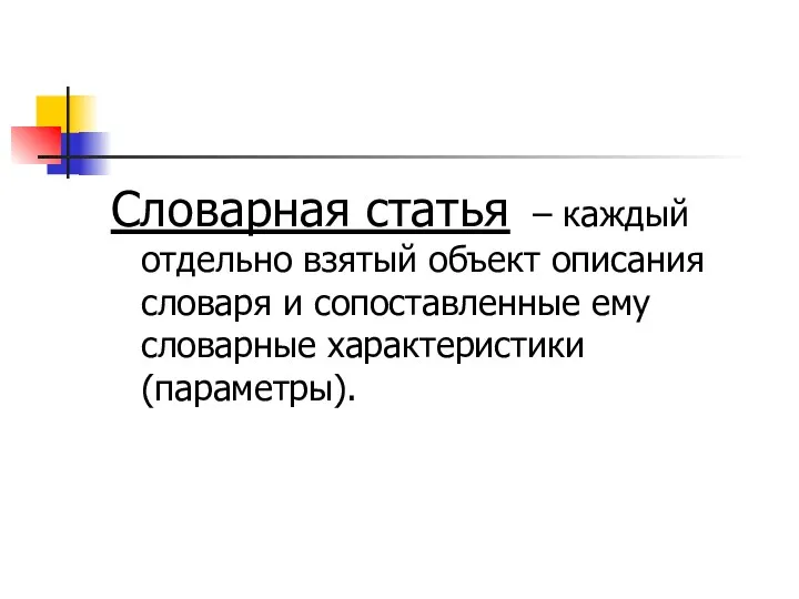 Словарная статья – каждый отдельно взятый объект описания словаря и сопоставленные ему словарные характеристики (параметры).