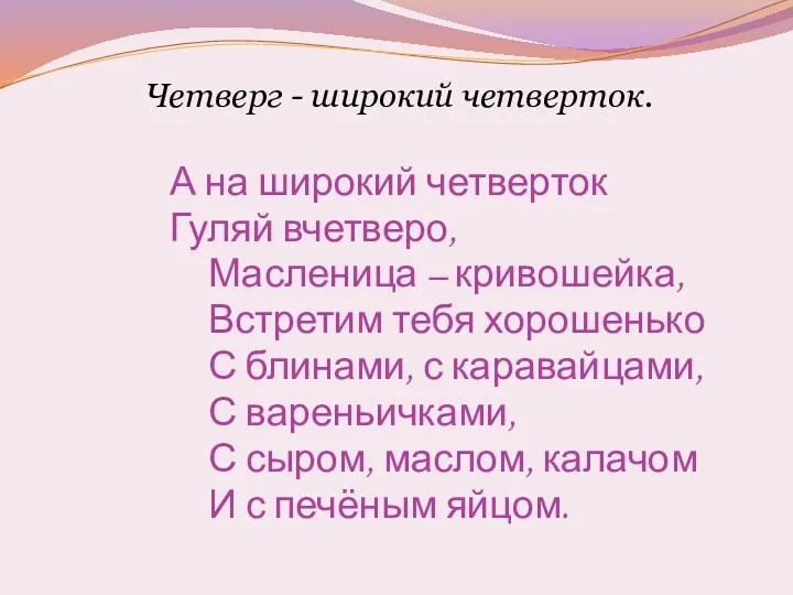 Четверг - широкий четверток. А на широкий четверток Гуляй вчетверо, Масленица – кривошейка,