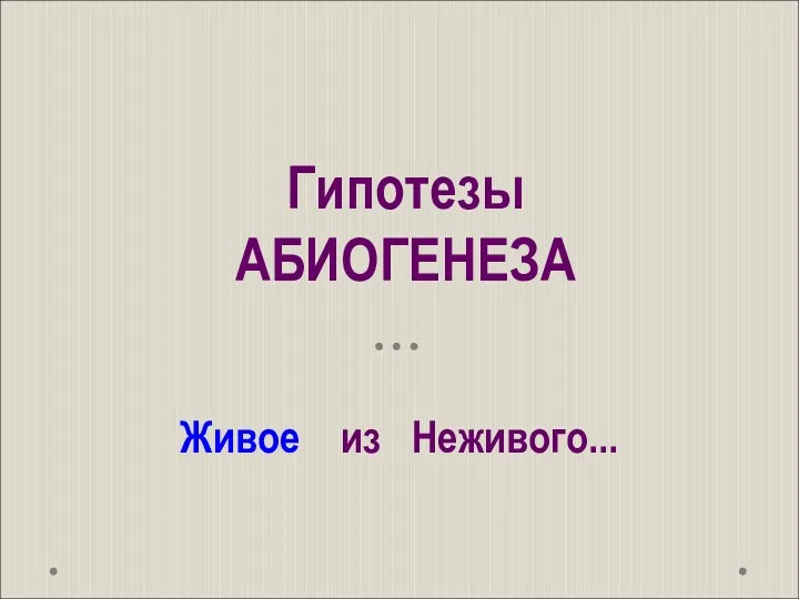 Гипотезы АБИОГЕНЕЗА Живое из Неживого...