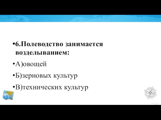 6.Полеводство занимается возделыванием: А)овощей Б)зерновых культур В)технических культур