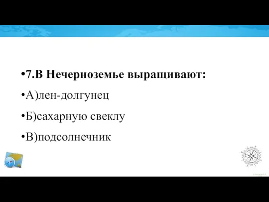 7.В Нечерноземье выращивают: А)лен-долгунец Б)сахарную свеклу В)подсолнечник