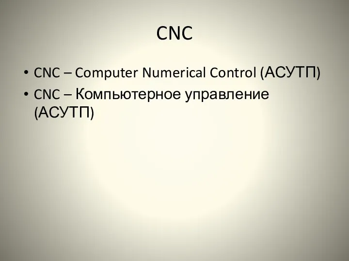 CNC CNC – Computer Numerical Control (АСУТП) CNC – Компьютерное управление (АСУТП)