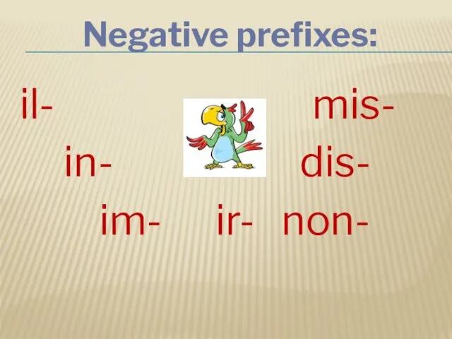 Negative prefixes: il- mis- in- dis- im- ir- non-