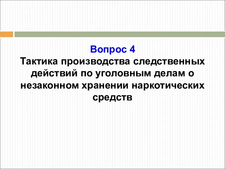 Вопрос 4 Тактика производства следственных действий по уголовным делам о незаконном хранении наркотических средств