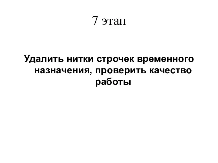 7 этап Удалить нитки строчек временного назначения, проверить качество работы