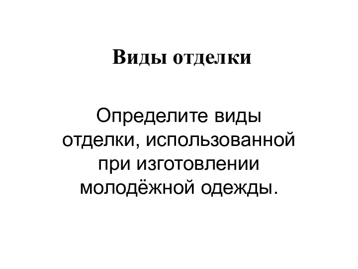 Виды отделки Определите виды отделки, использованной при изготовлении молодёжной одежды.