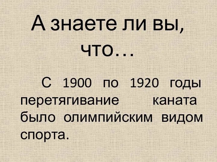 А знаете ли вы, что… С 1900 по 1920 годы перетягивание каната было олимпийским видом спорта.