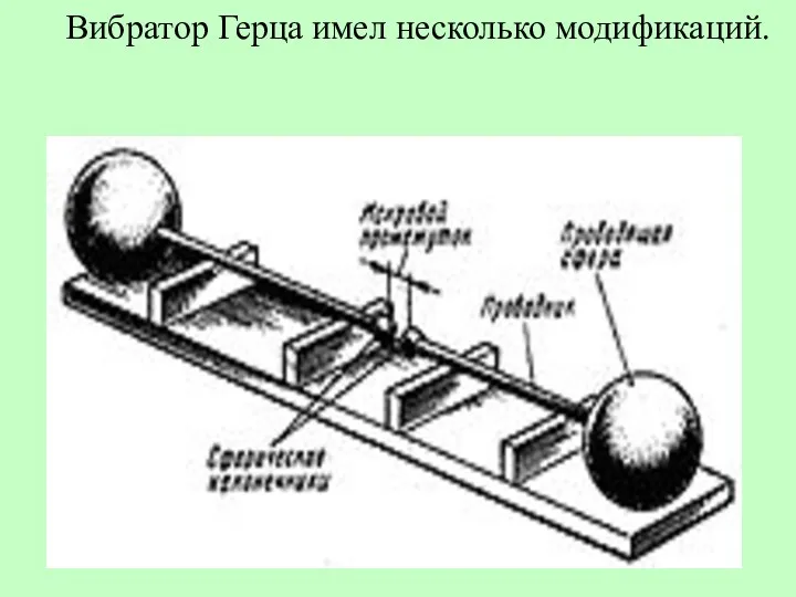 Вибратор Герца имел несколько модификаций.