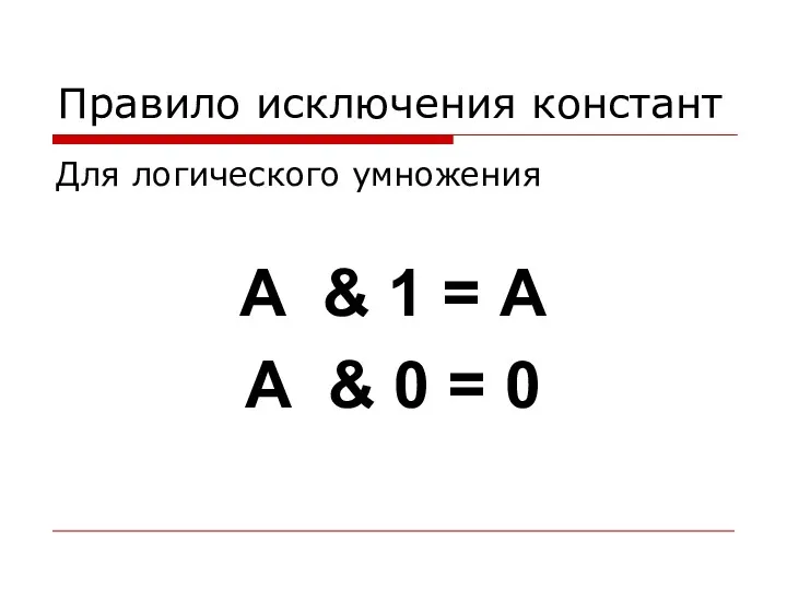 Правило исключения констант Для логического умножения А & 1 = А А & 0 = 0