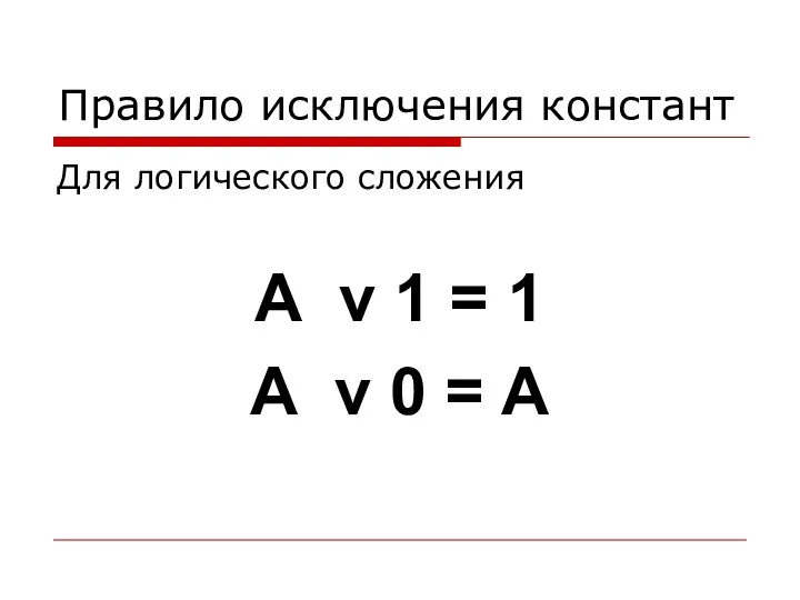 Правило исключения констант Для логического сложения А v 1 = 1 А v 0 = A