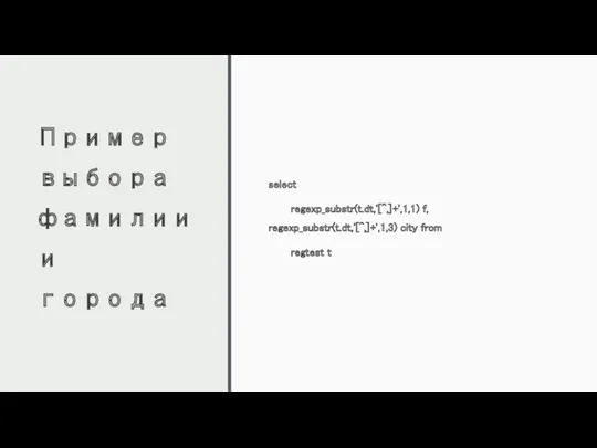 Пример выбора фамилии и города select regexp_substr(t.dt,'[^,]+',1,1) f, regexp_substr(t.dt,'[^,]+',1,3) city from regtest t