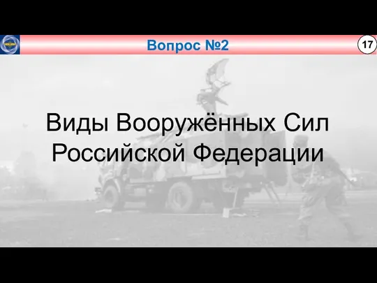 Вопрос №2 17 Виды Вооружённых Сил Российской Федерации