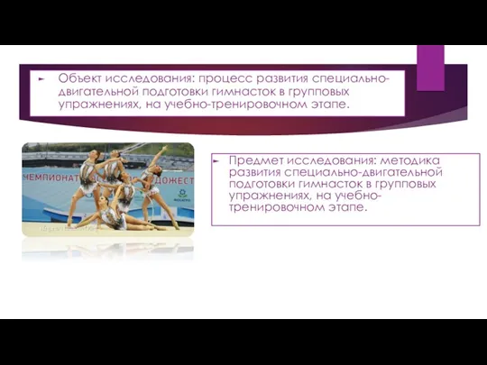 Объект исследования: процесс развития специально-двигательной подготовки гимнасток в групповых упражнениях,