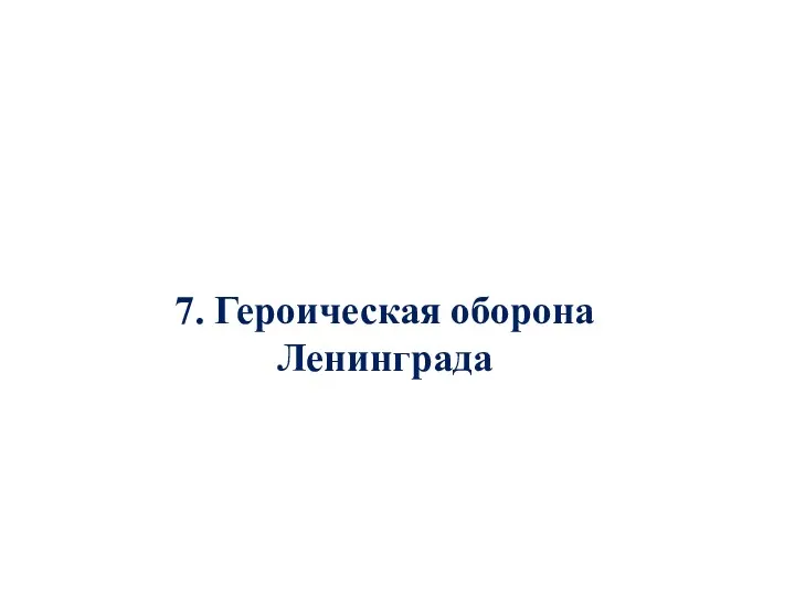 7. Героическая оборона Ленинграда