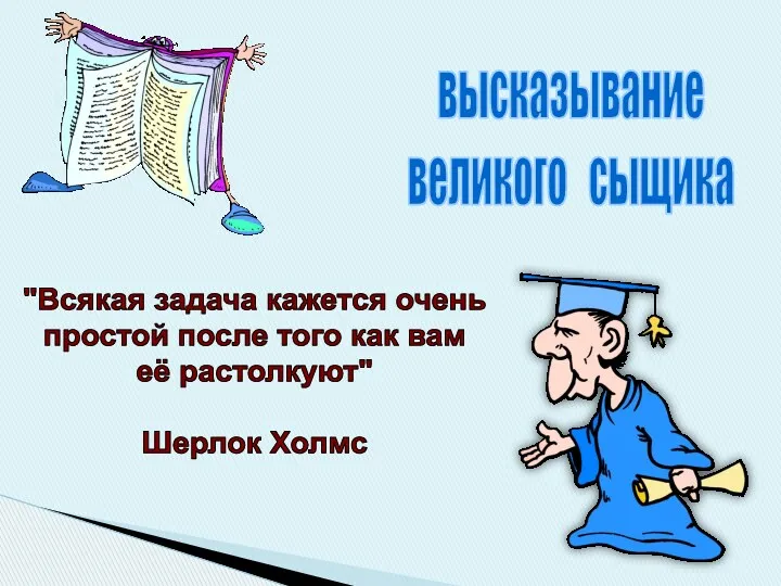 высказывание великого сыщика "Всякая задача кажется очень простой после того как вам её растолкуют" Шерлок Холмс