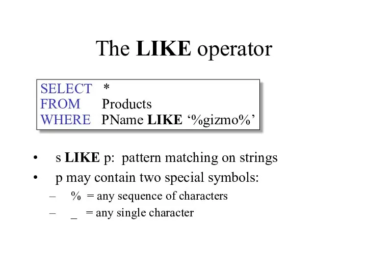 The LIKE operator s LIKE p: pattern matching on strings