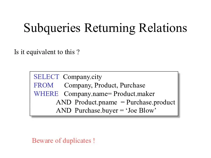 Subqueries Returning Relations SELECT Company.city FROM Company, Product, Purchase WHERE