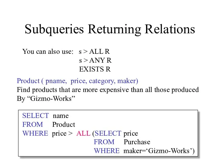 Subqueries Returning Relations SELECT name FROM Product WHERE price >