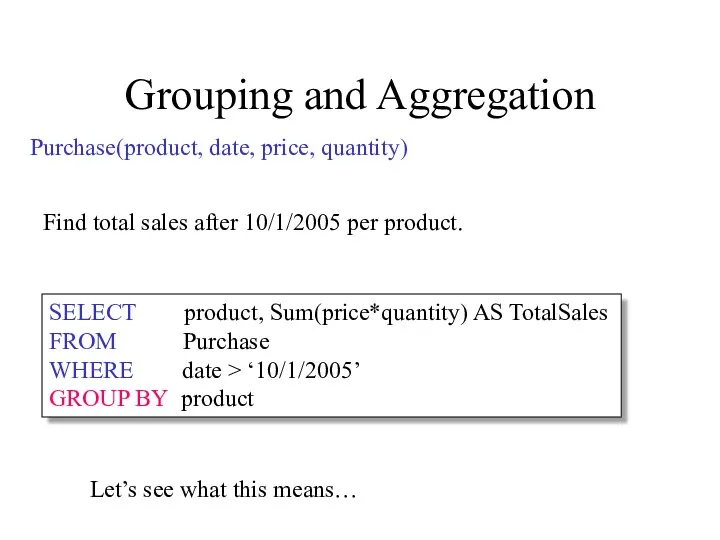 Grouping and Aggregation Purchase(product, date, price, quantity) SELECT product, Sum(price*quantity)