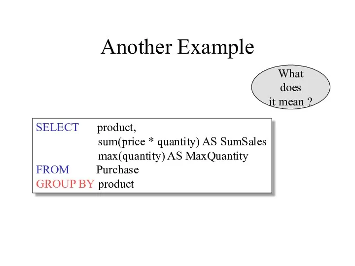 Another Example SELECT product, sum(price * quantity) AS SumSales max(quantity)