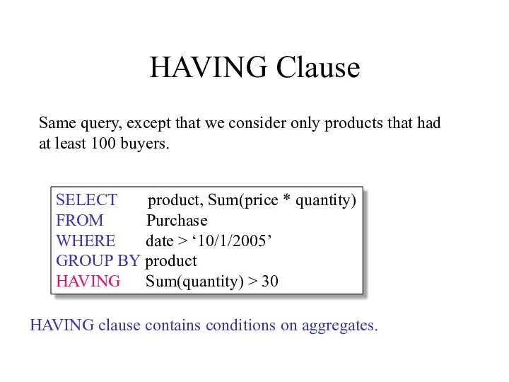 HAVING Clause SELECT product, Sum(price * quantity) FROM Purchase WHERE