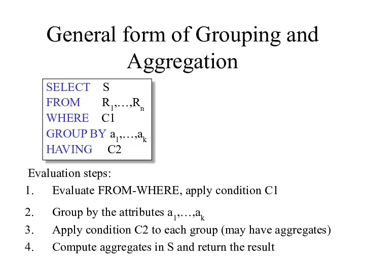 General form of Grouping and Aggregation Evaluation steps: Evaluate FROM-WHERE,