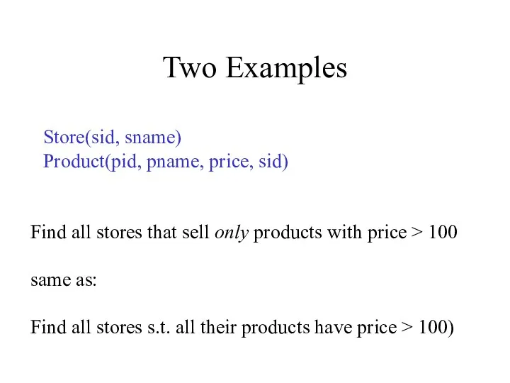 Two Examples Store(sid, sname) Product(pid, pname, price, sid) Find all