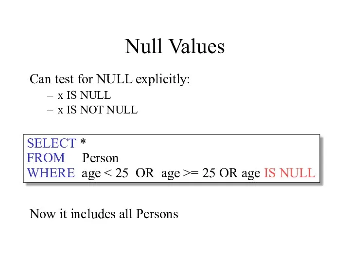 Null Values Can test for NULL explicitly: x IS NULL