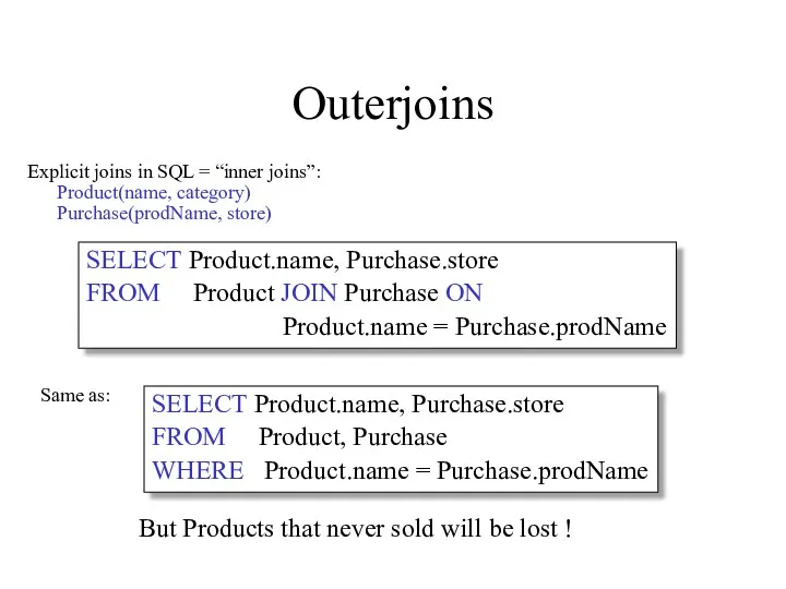 Outerjoins Explicit joins in SQL = “inner joins”: Product(name, category)