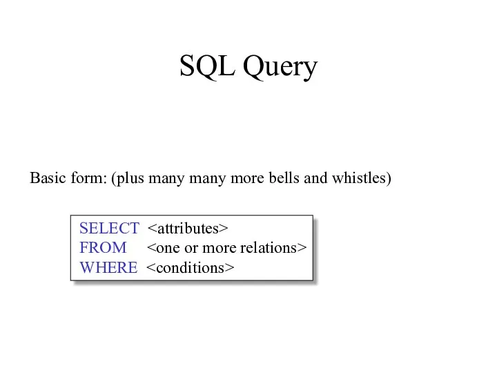 SQL Query Basic form: (plus many many more bells and whistles) SELECT FROM WHERE