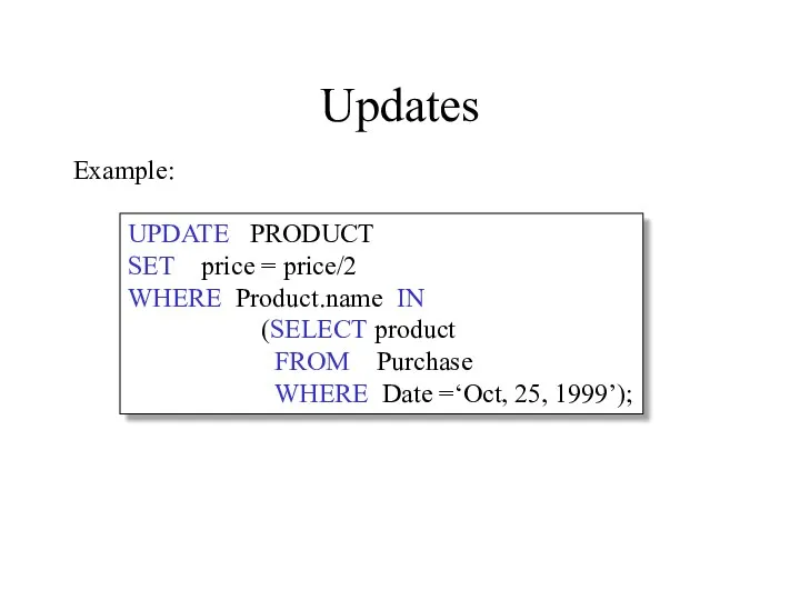Updates UPDATE PRODUCT SET price = price/2 WHERE Product.name IN