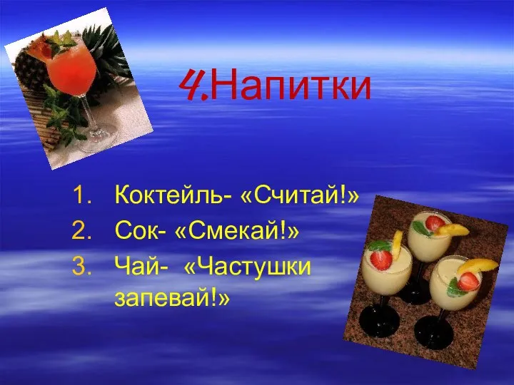 4.Напитки Коктейль- «Считай!» Сок- «Смекай!» Чай- «Частушки запевай!»