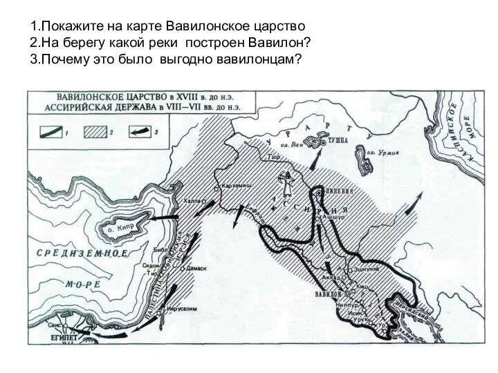 1.Покажите на карте Вавилонское царство 2.На берегу какой реки построен Вавилон? 3.Почему это было выгодно вавилонцам?
